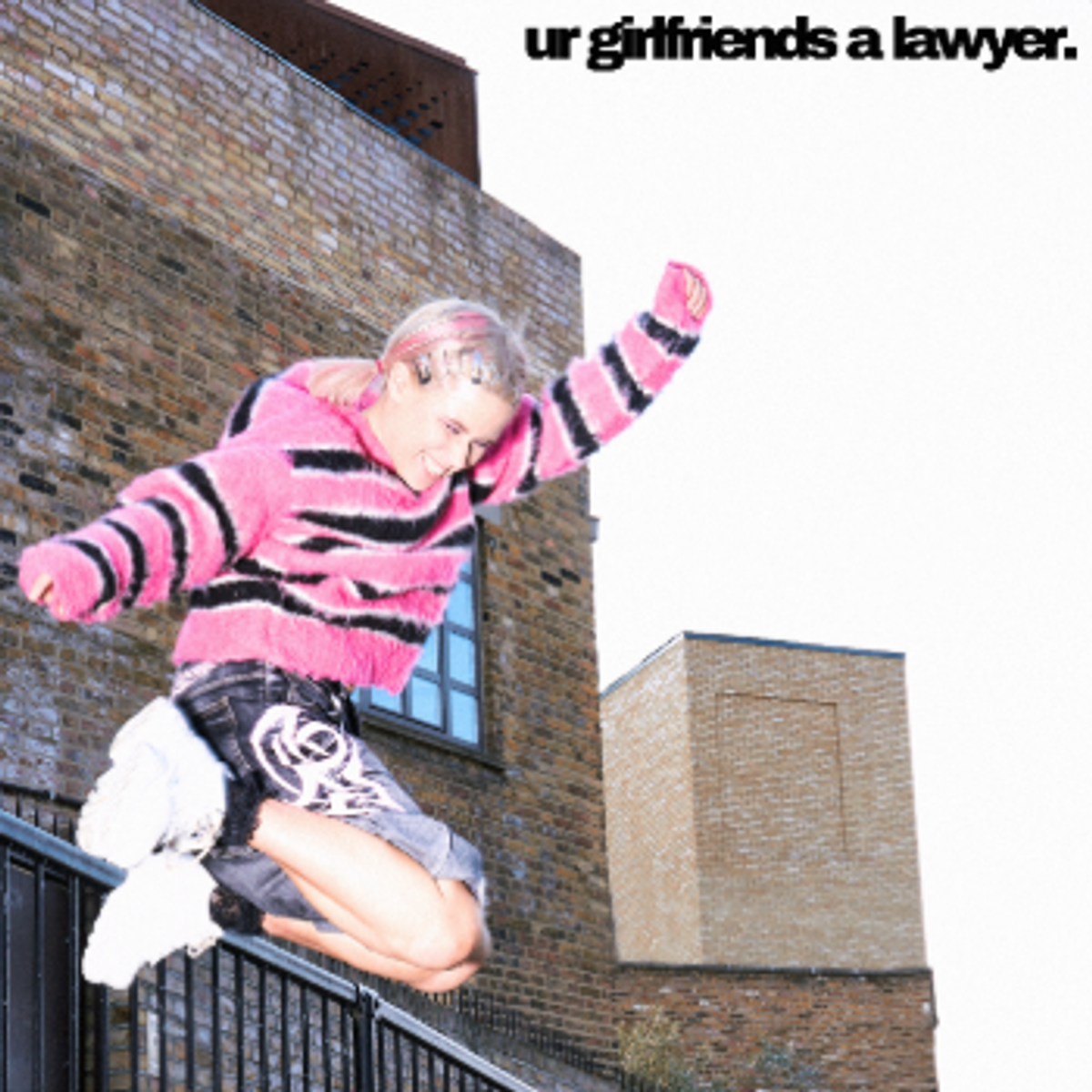 Ur Girlfriends a Lawyer - OUT NOW!